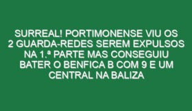 Surreal! Portimonense viu os 2 guarda-redes serem expulsos na 1.ª parte mas conseguiu bater o Benfica B com 9 e um central na baliza
