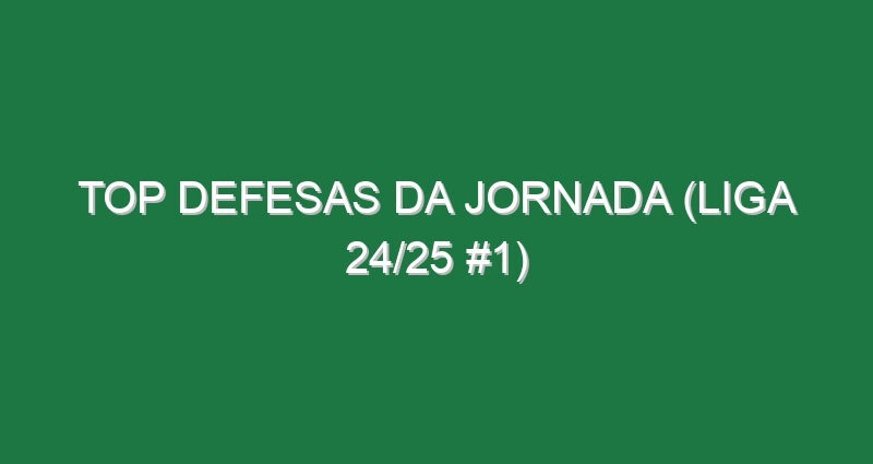 Top Defesas da jornada (Liga 24/25 #1)