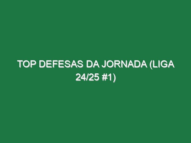 Top Defesas da jornada (Liga 24/25 #1)