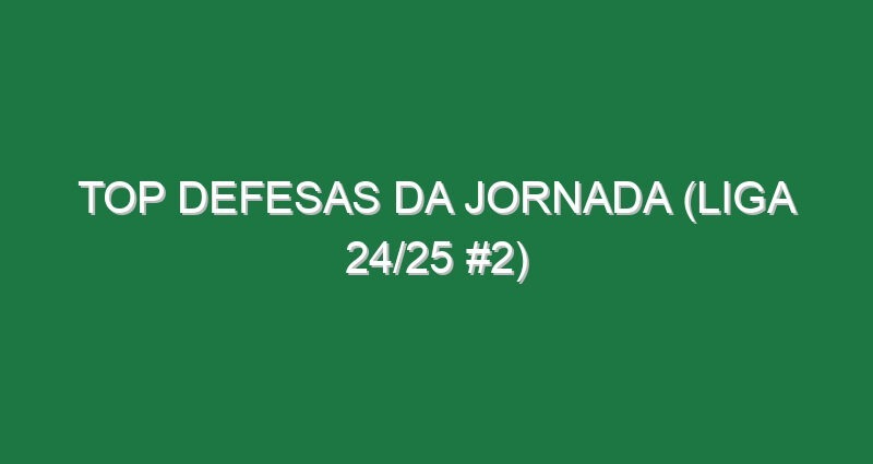 Top Defesas da jornada (Liga 24/25 #2)