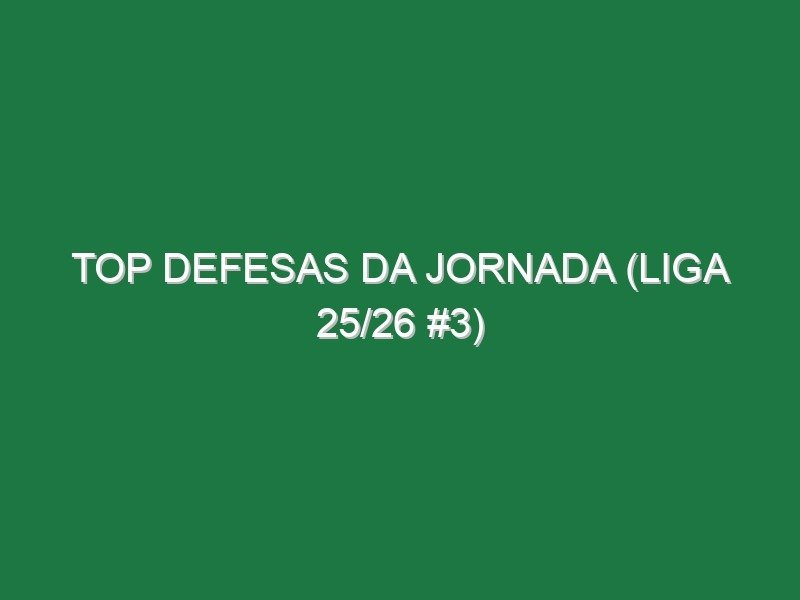 Top Defesas da jornada (Liga 25/26 #3)