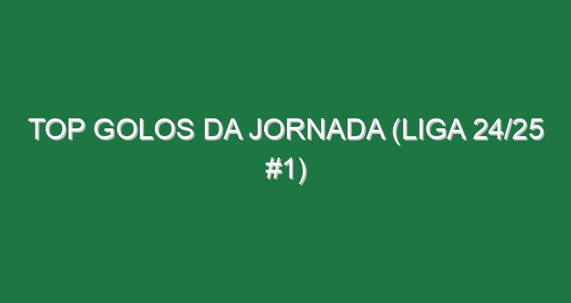 Top Golos da jornada (Liga 24/25 #1)