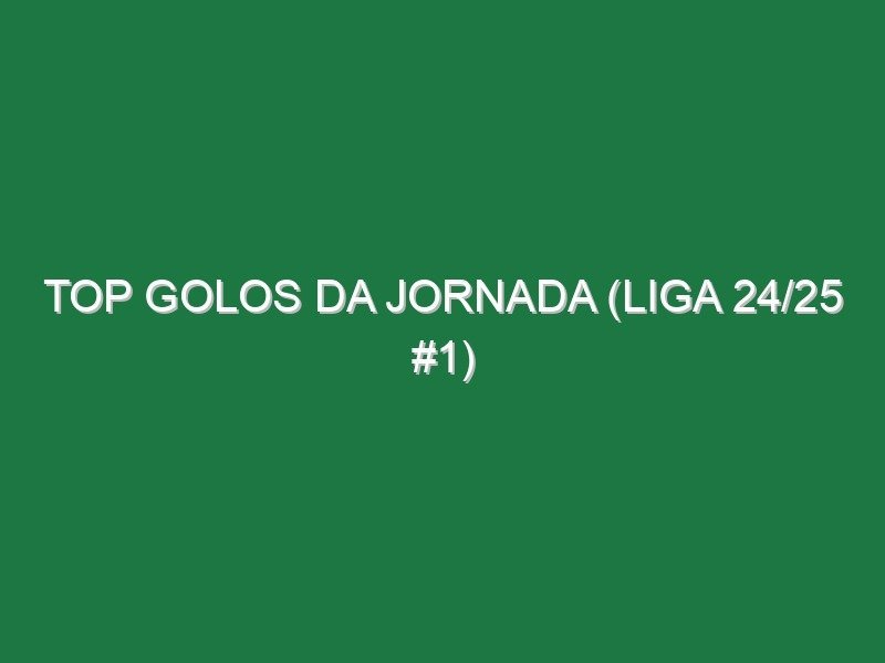 Top Golos da jornada (Liga 24/25 #1)