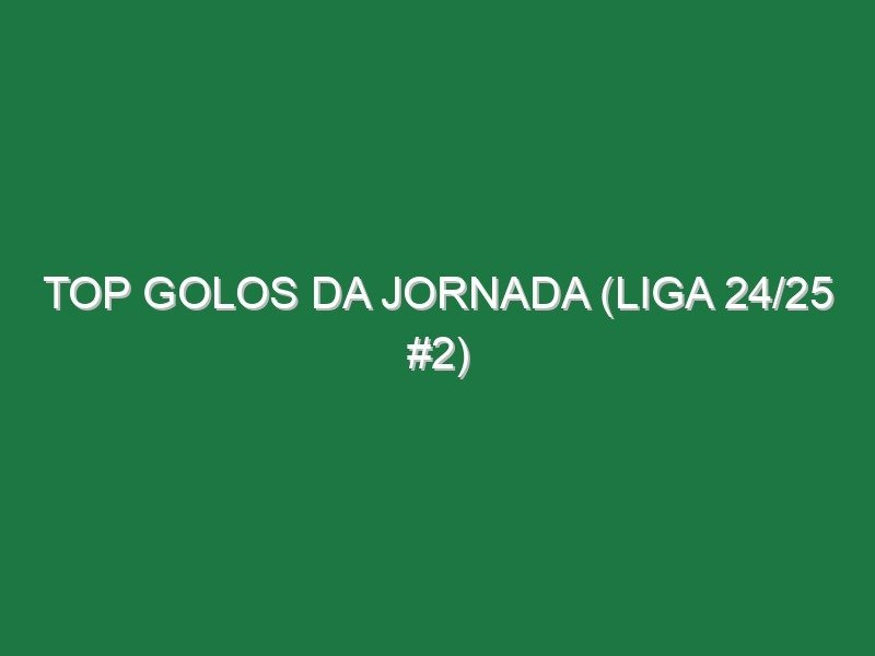 Top Golos da jornada (Liga 24/25 #2)