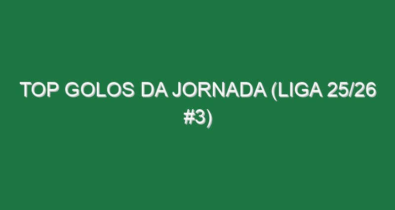 Top Golos da jornada (Liga 25/26 #3)