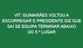 Vit. Guimarães voltou a escorregar e presidente diz que sai se equipa terminar abaixo do 5.º lugar