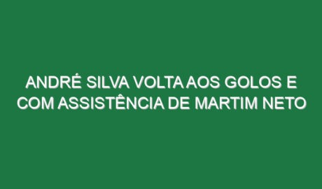 André Silva volta aos golos e com assistência de Martim Neto