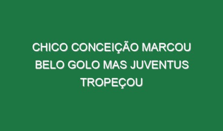 Chico Conceição marcou belo golo mas Juventus tropeçou