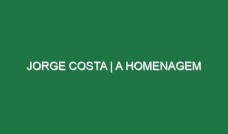 JORGE COSTA | A homenagem