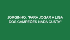 Jorginho: “Para jogar a Liga dos Campeões nada custa”