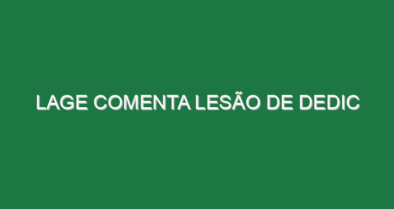 Lage comenta lesão de Dedic