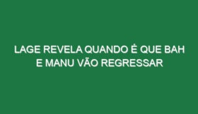 Lage revela quando é que Bah e Manu vão regressar