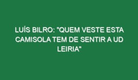 Luís Bilro: “Quem veste esta camisola tem de sentir a UD Leiria”