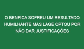 O Benfica sofreu um resultado humilhante mas Lage optou por não dar justificações