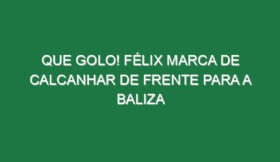 Que golo! Félix marca de calcanhar de frente para a baliza