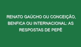 Renato Gaúcho ou Conceição, Benfica ou Internacional: As respostas de Pepê