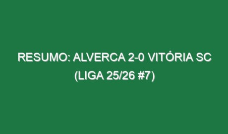 Resumo: Alverca 2-0 Vitória SC (Liga 25/26 #7)
