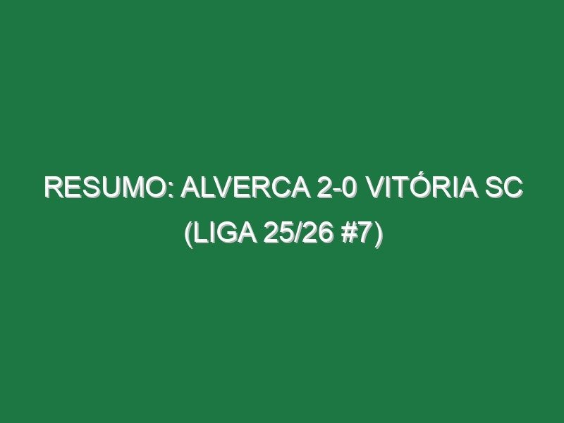 Resumo: Alverca 2-0 Vitória SC (Liga 25/26 #7) Resumo: Alverca 2-0 Vitória SC (Liga 25/26 #7)