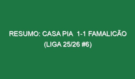Resumo: Casa Pia  1-1 Famalicão (Liga 25/26 #6)