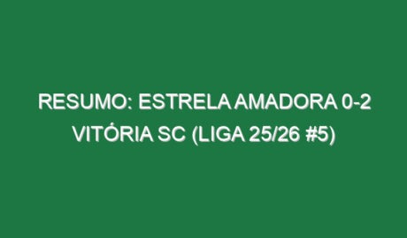 Resumo: Estrela Amadora 0-2 Vitória SC (Liga 25/26 #5)