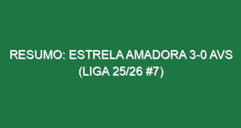 Resumo: Estrela Amadora 3-0 AVS (Liga 25/26 #7)