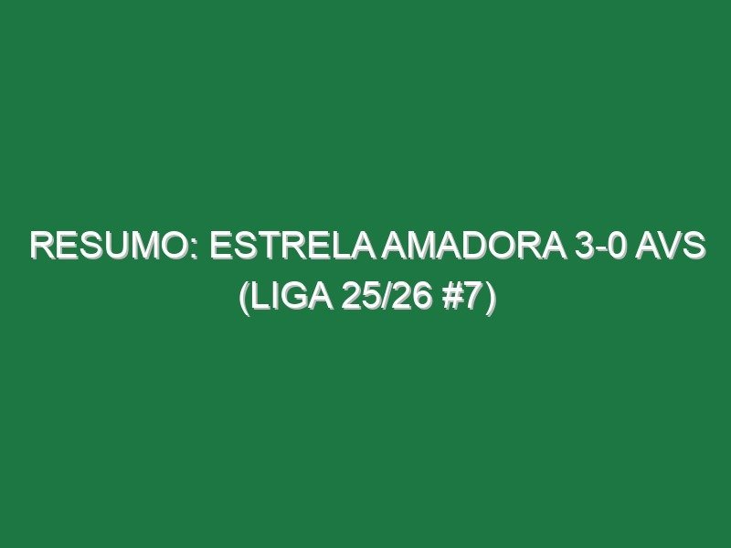 Resumo: Estrela Amadora 3-0 AVS (Liga 25/26 #7)