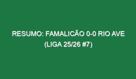 Resumo: Famalicão 0-0 Rio Ave (Liga 25/26 #7)