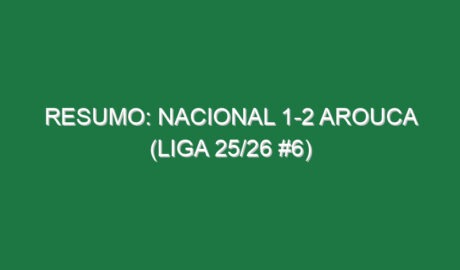Resumo: Nacional 1-2 Arouca (Liga 25/26 #6)