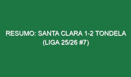 Resumo: Santa Clara 1-2 Tondela (Liga 25/26 #7)
