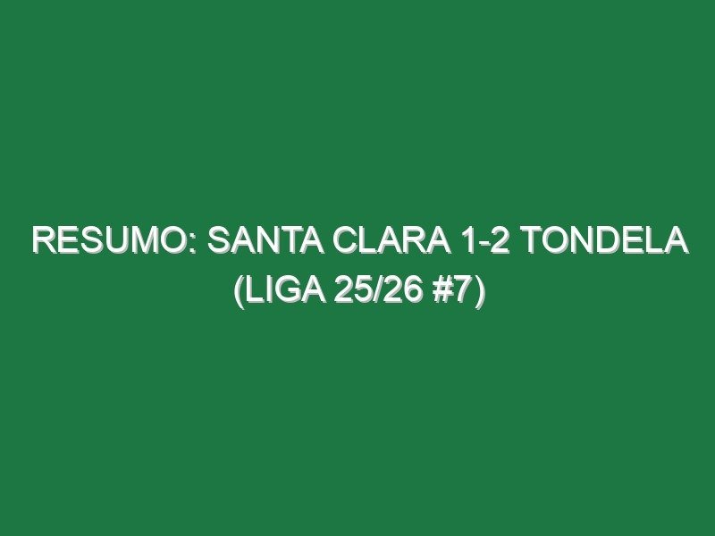 Resumo: Santa Clara 1-2 Tondela (Liga 25/26 #7) Resumo: Santa Clara 1-2 Tondela (Liga 25/26 #7)
