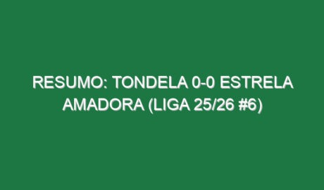 Resumo: Tondela 0-0 Estrela Amadora (Liga 25/26 #6)
