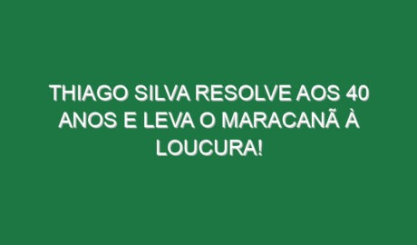 Thiago Silva resolve aos 40 anos e leva o Maracanã à loucura!