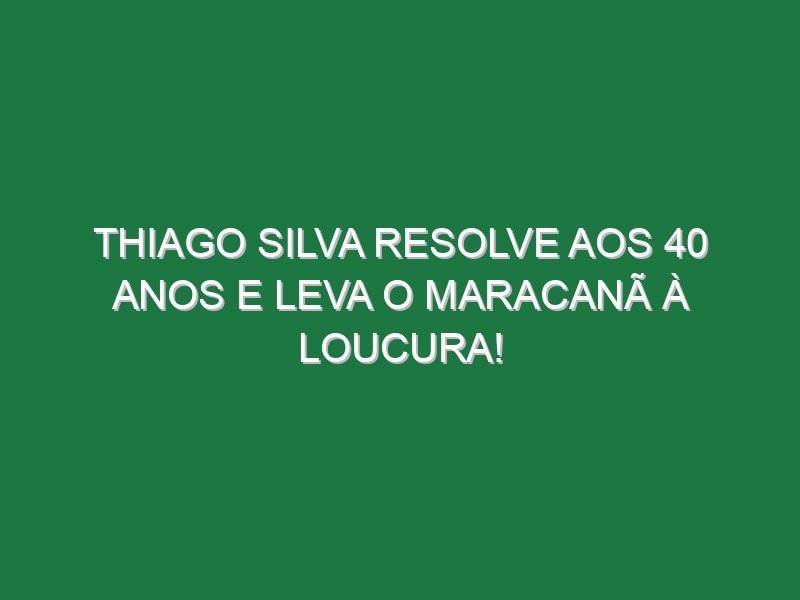 Thiago Silva resolve aos 40 anos e leva o Maracanã à loucura! Thiago Silva resolve aos 40 anos e leva o Maracanã à loucura!