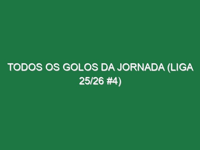Todos os golos da jornada (Liga 25/26 #4) Todos os golos da jornada (Liga 25/26 #4)