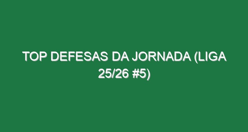 Top Defesas da jornada (Liga 25/26 #5)