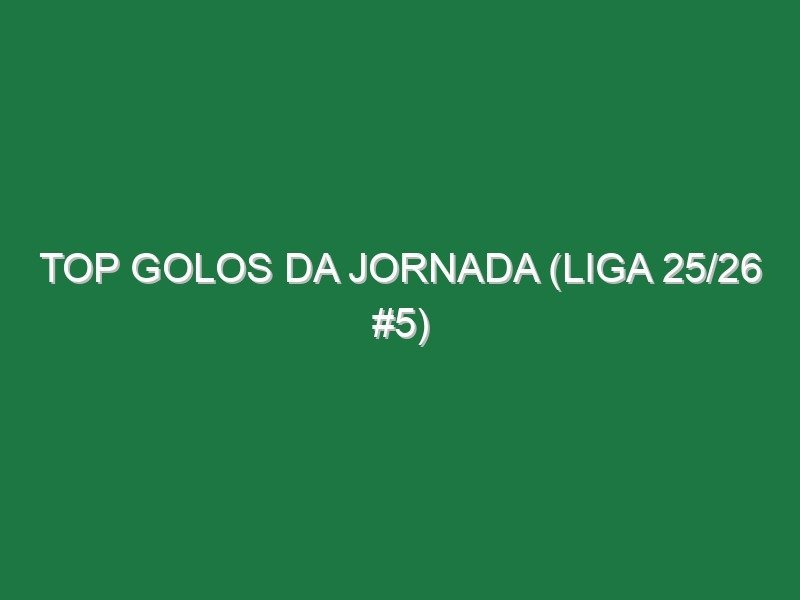 Top Golos da jornada (Liga 25/26 #5) Top Golos da jornada (Liga 25/26 #5)