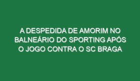 A despedida de Amorim no balneário do Sporting após o jogo contra o SC Braga