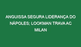 Anguissa segura liderança do Nápoles; Lookman trava AC Milan