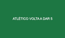 Atlético volta a dar 5