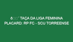 🔴 TAÇA DA LIGA FEMININA PLACARD: RP FC – SCU TORREENSE