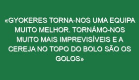 «Gyokeres torna-nos uma equipa muito melhor. Tornámo-nos muito mais imprevisíveis e a cereja no topo do bolo são os golos»