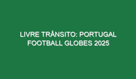 LIVRE TRÂNSITO: PORTUGAL FOOTBALL GLOBES 2025