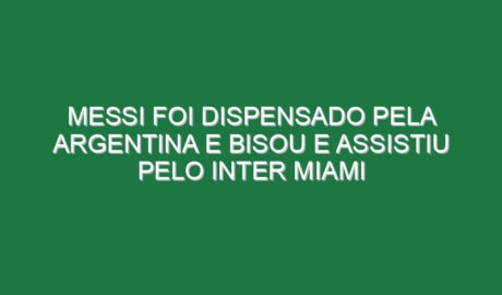 Messi foi dispensado pela Argentina e bisou e assistiu pelo Inter Miami