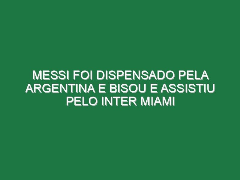 Messi foi dispensado pela Argentina e bisou e assistiu pelo Inter Miami