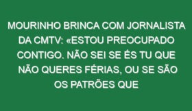 Mourinho brinca com jornalista da CMTV: «Estou preocupado contigo. Não sei se és tu que não queres férias, ou se são os patrões que não te dão férias, porque estás em todo o lado a toda a hora»