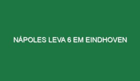 Nápoles leva 6 em Eindhoven