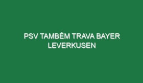PSV também trava Bayer Leverkusen