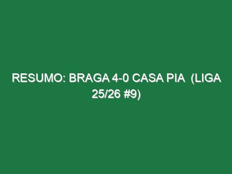 Resumo: Braga 4-0 Casa Pia  (Liga 25/26 #9)