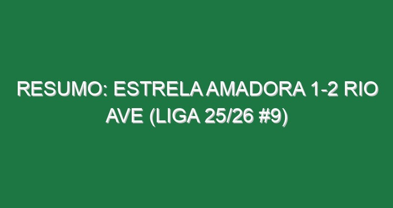 Resumo: Estrela Amadora 1-2 Rio Ave (Liga 25/26 #9) Resumo: Estrela Amadora 1-2 Rio Ave (Liga 25/26 #9)