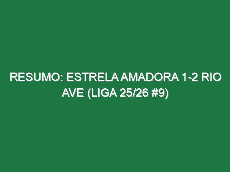 Resumo: Estrela Amadora 1-2 Rio Ave (Liga 25/26 #9)